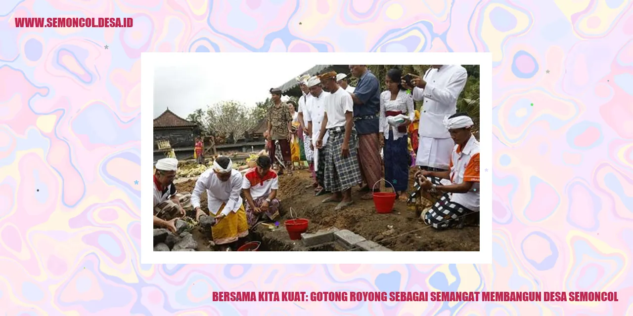 Bersama Kita Kuat: Gotong Royong sebagai Semangat Membangun Desa Semoncol