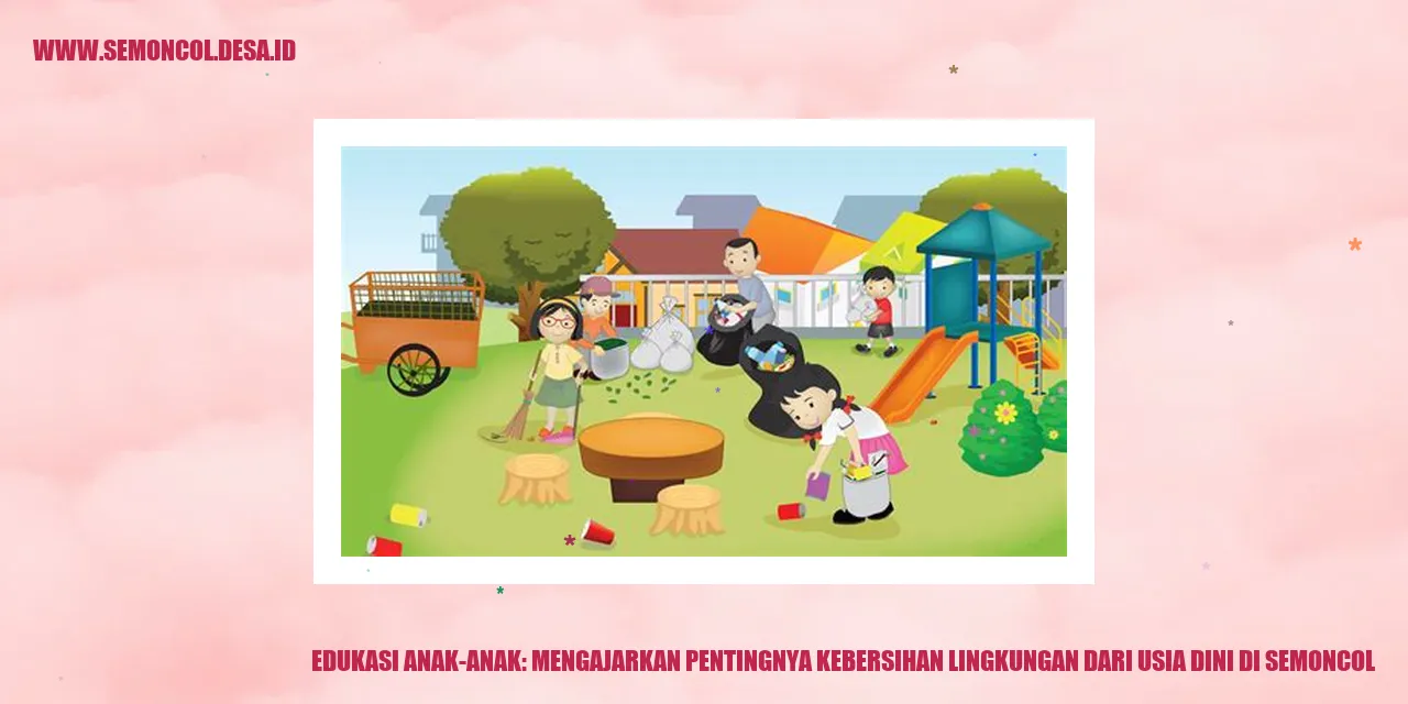 Edukasi Anak-anak: Mengajarkan Pentingnya Kebersihan Lingkungan dari Usia Dini di Semoncol