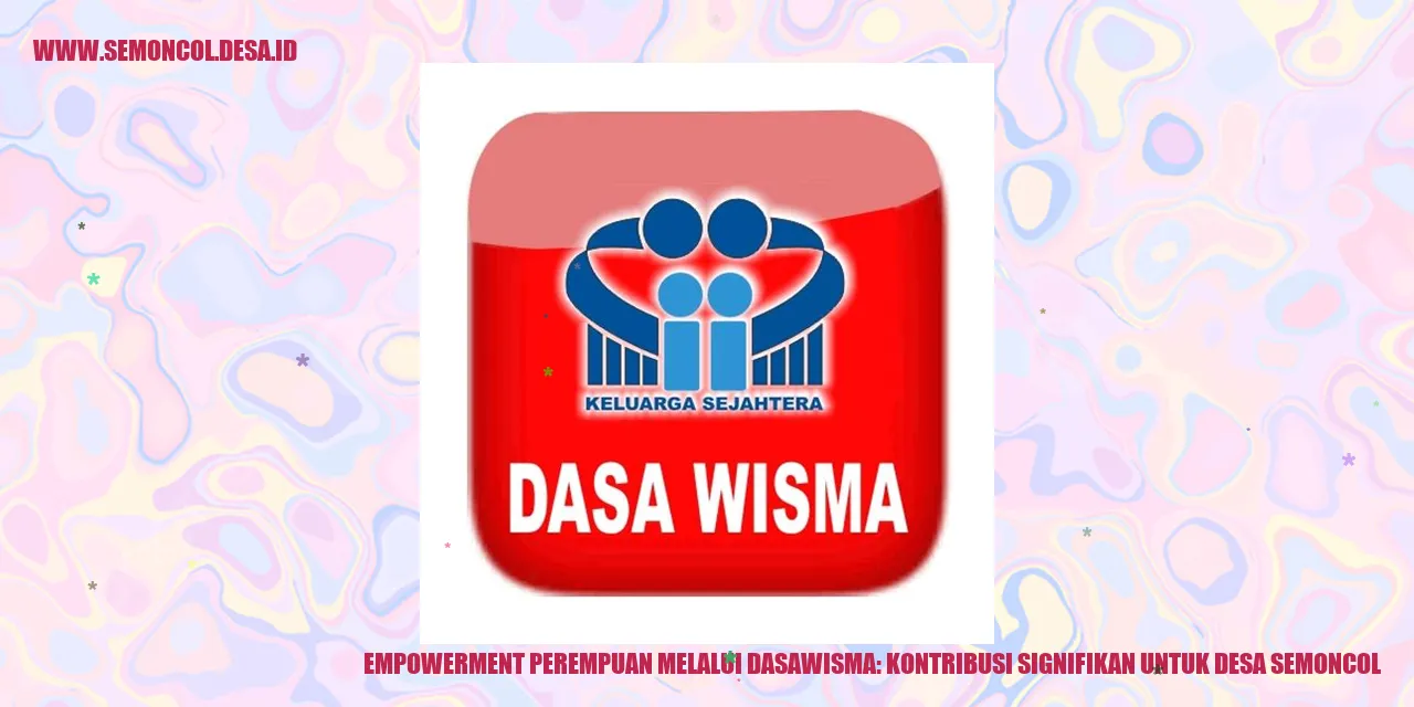 Empowerment Perempuan Melalui Dasawisma: Kontribusi Signifikan untuk Desa Semoncol