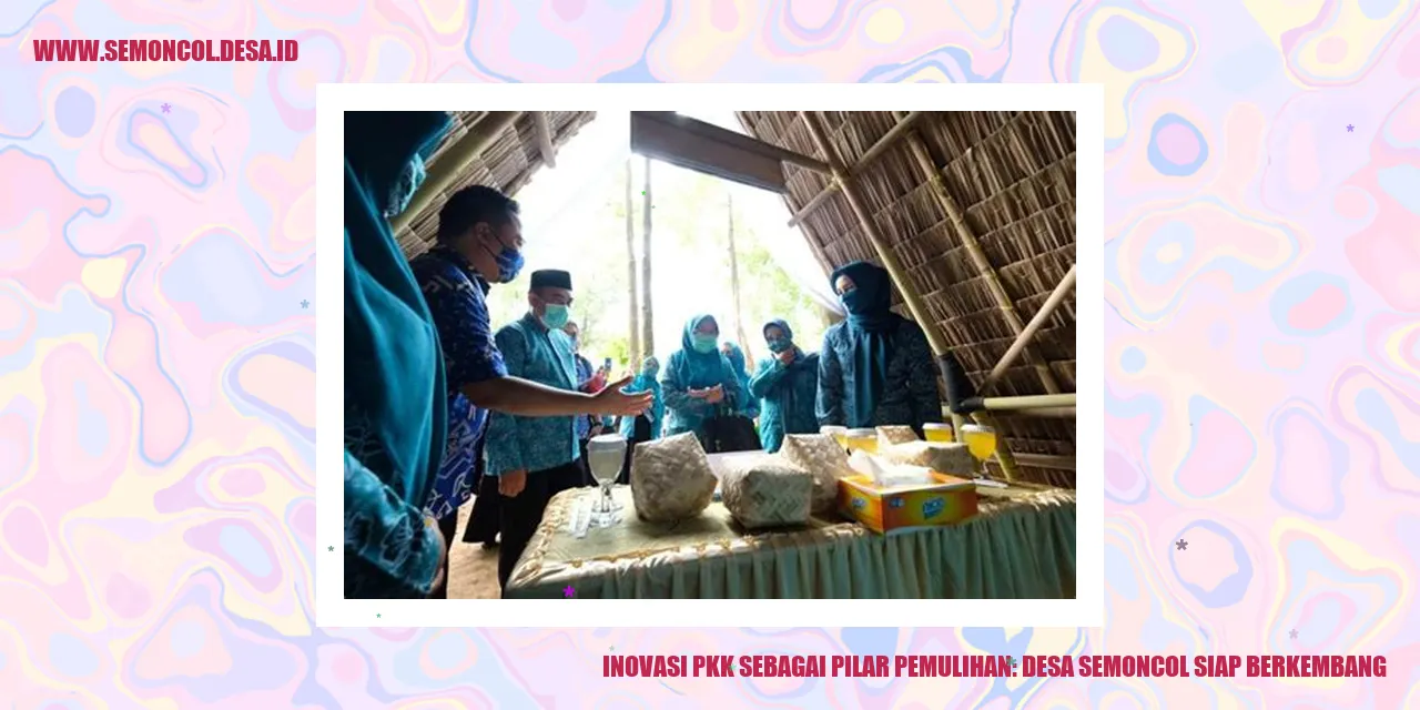 Inovasi PKK sebagai Pilar Pemulihan: Desa Semoncol Siap Berkembang