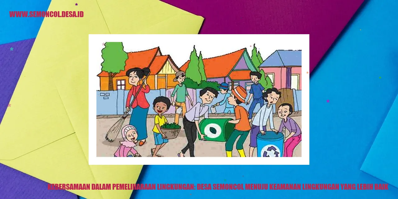 Kebersamaan dalam Pemeliharaan Lingkungan: Desa Semoncol Menuju Keamanan Lingkungan yang Lebih Baik