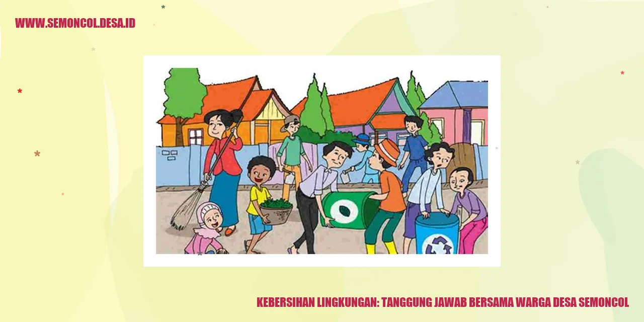 Kebersihan Lingkungan: Tanggung Jawab Bersama Warga Desa Semoncol