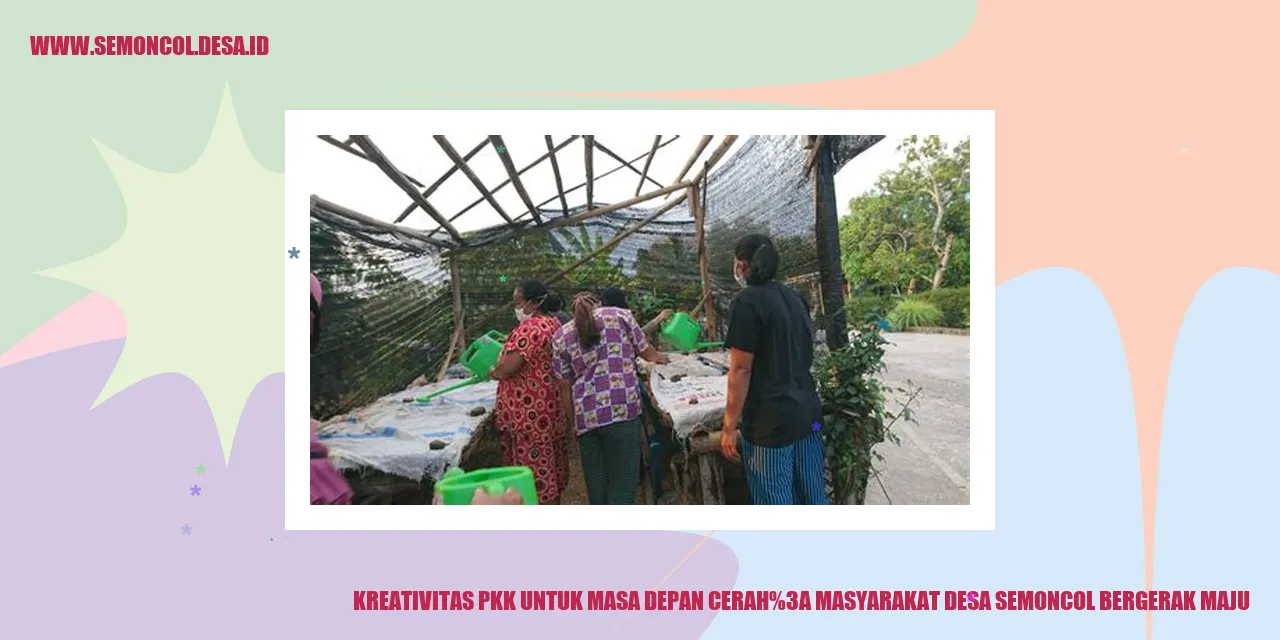 Kreativitas PKK untuk Masa Depan Cerah: Masyarakat Desa Semoncol Bergerak Maju