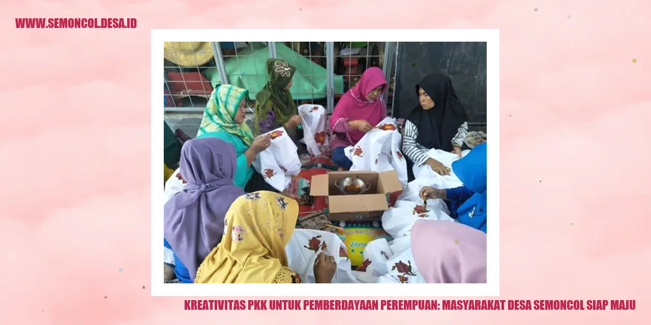 Kreativitas PKK untuk Pemberdayaan Perempuan: Masyarakat Desa Semoncol Siap Maju