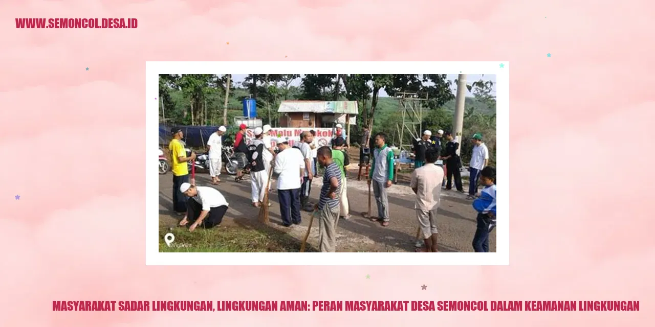 Masyarakat Sadar Lingkungan, Lingkungan Aman: Peran Masyarakat Desa Semoncol dalam Keamanan Lingkungan