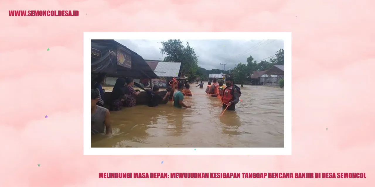 Melindungi Masa Depan: Mewujudkan Kesigapan Tanggap Bencana Banjir di Desa Semoncol