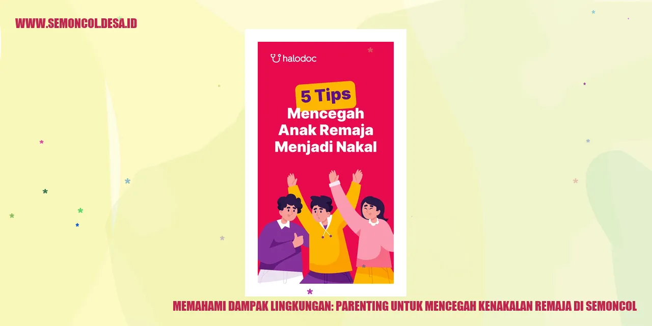 Memahami Dampak Lingkungan: Parenting untuk Mencegah Kenakalan Remaja di Semoncol