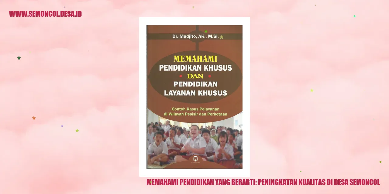 Memahami Pendidikan yang Berarti: Peningkatan Kualitas di Desa Semoncol