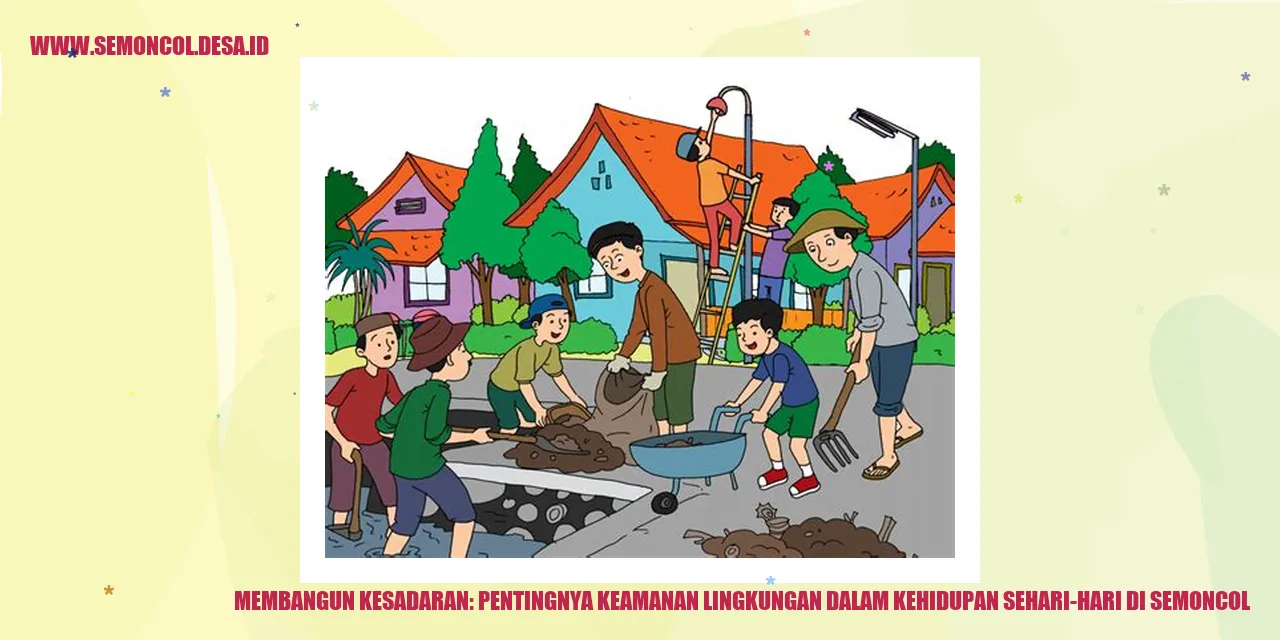 Membangun Kesadaran: Pentingnya Keamanan Lingkungan dalam Kehidupan Sehari-Hari di Semoncol