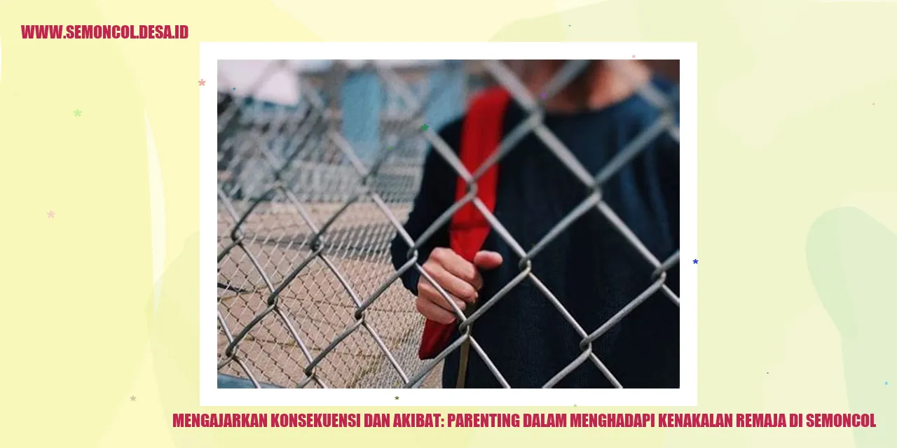 Mengajarkan Konsekuensi dan Akibat: Parenting dalam Menghadapi Kenakalan Remaja di Semoncol