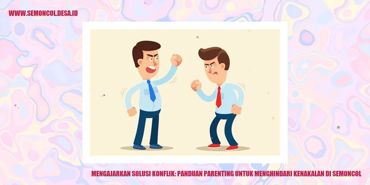 Mengajarkan Solusi Konflik: Panduan Parenting untuk Menghindari Kenakalan di Semoncol