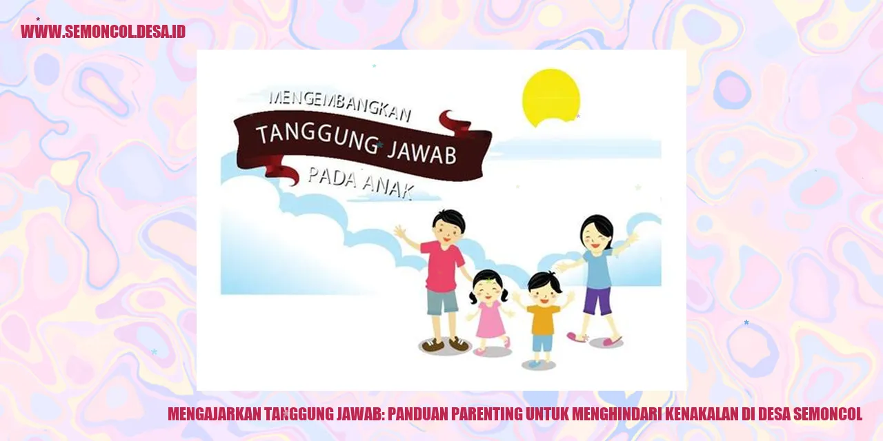 Mengajarkan Tanggung Jawab: Panduan Parenting untuk Menghindari Kenakalan di Desa Semoncol