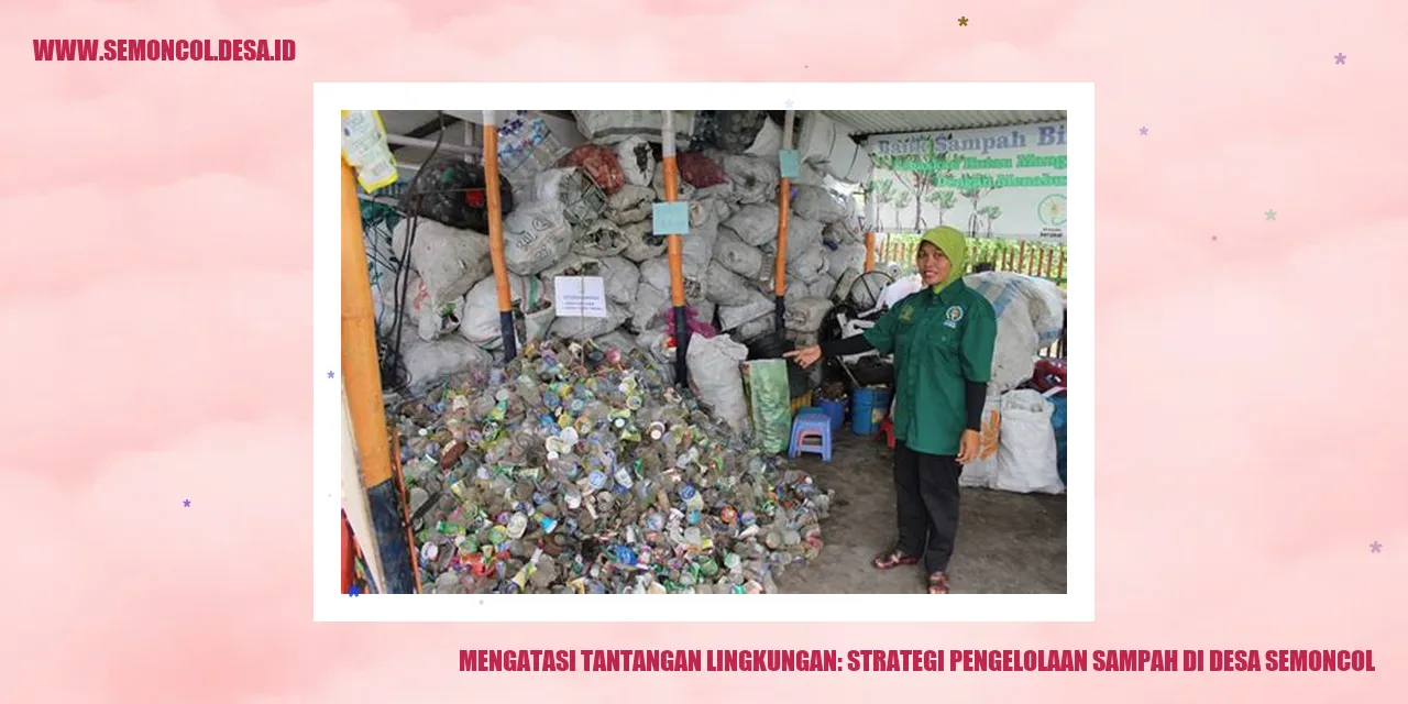 Mengatasi Tantangan Lingkungan: Strategi Pengelolaan Sampah di Desa Semoncol