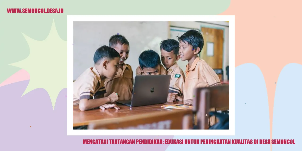 Mengatasi Tantangan Pendidikan: Edukasi untuk Peningkatan Kualitas di Desa Semoncol