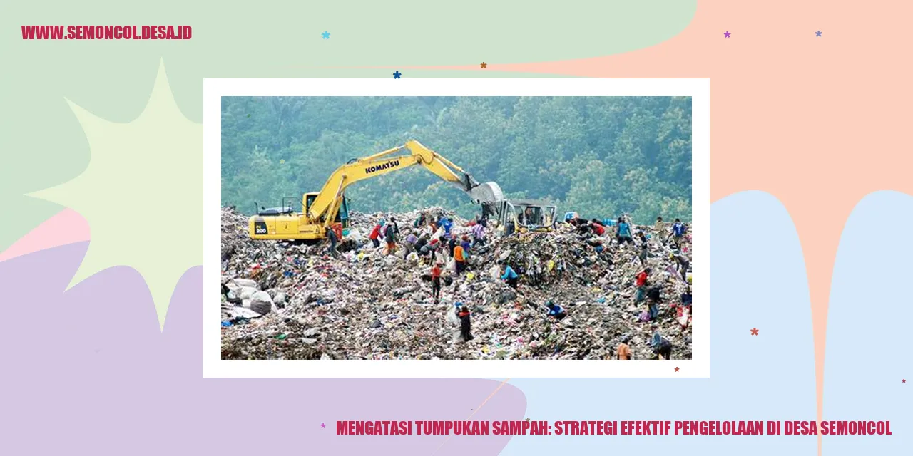 Mengatasi Tumpukan Sampah: Strategi Efektif Pengelolaan di Desa Semoncol