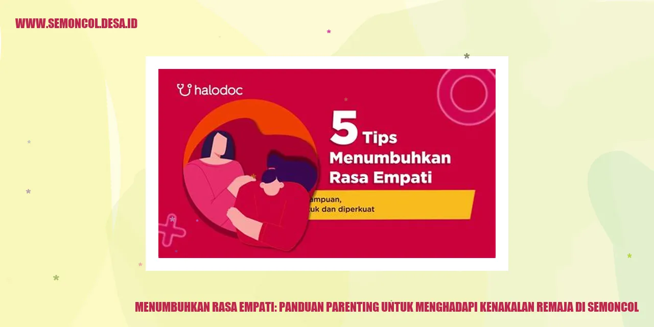 Menumbuhkan Rasa Empati: Panduan Parenting untuk Menghadapi Kenakalan Remaja di Semoncol