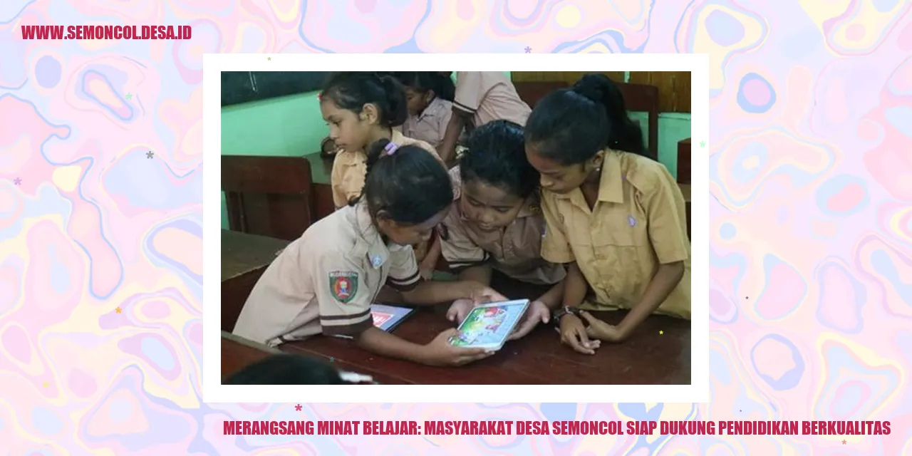 Merangsang Minat Belajar: Masyarakat Desa Semoncol Siap Dukung Pendidikan Berkualitas