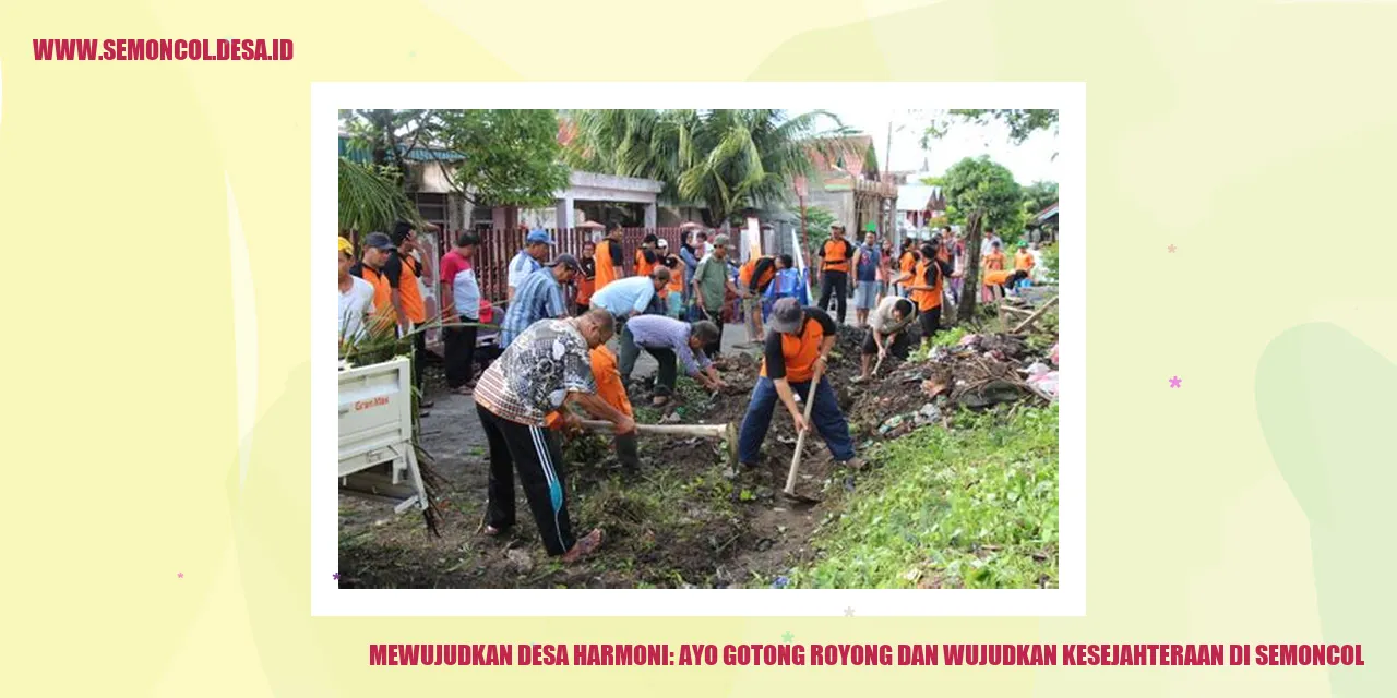 Mewujudkan Desa Harmoni: Ayo Gotong Royong dan Wujudkan Kesejahteraan di Semoncol