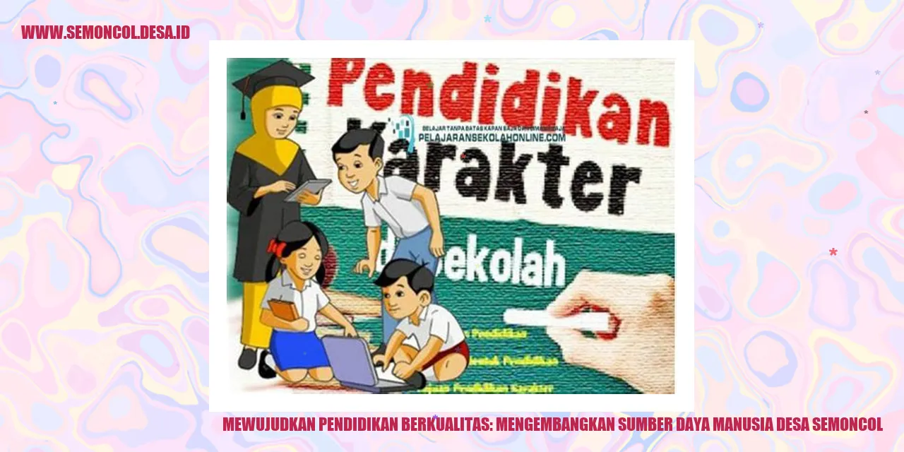 Mewujudkan Pendidikan Berkualitas: Mengembangkan Sumber Daya Manusia Desa Semoncol