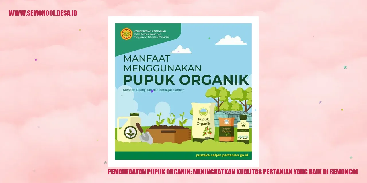 Pemanfaatan Pupuk Organik: Meningkatkan Kualitas Pertanian yang Baik di Semoncol