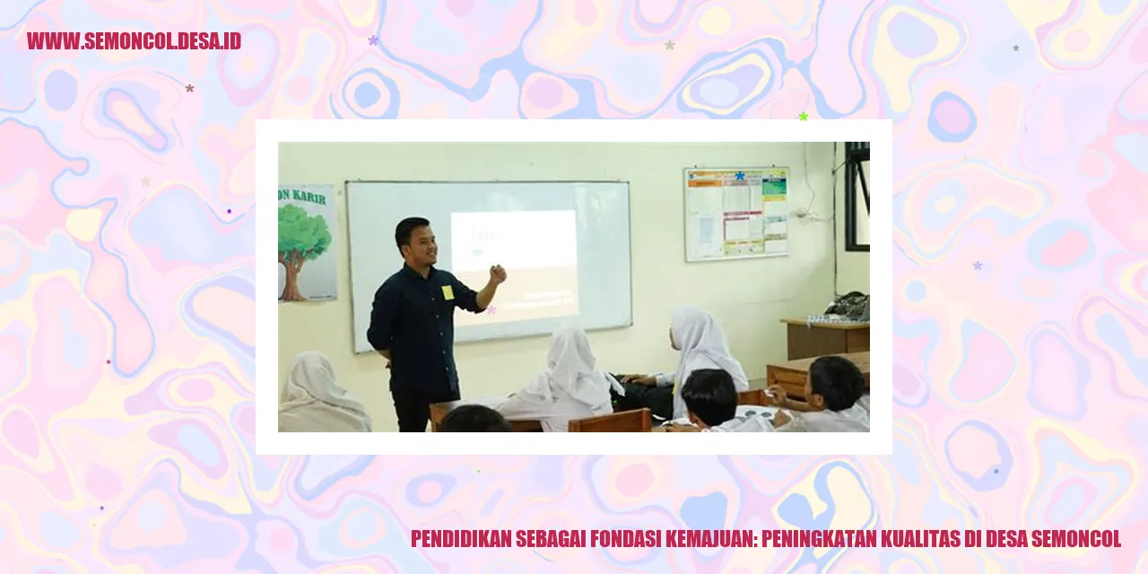 Pendidikan sebagai Fondasi Kemajuan: Peningkatan Kualitas di Desa Semoncol