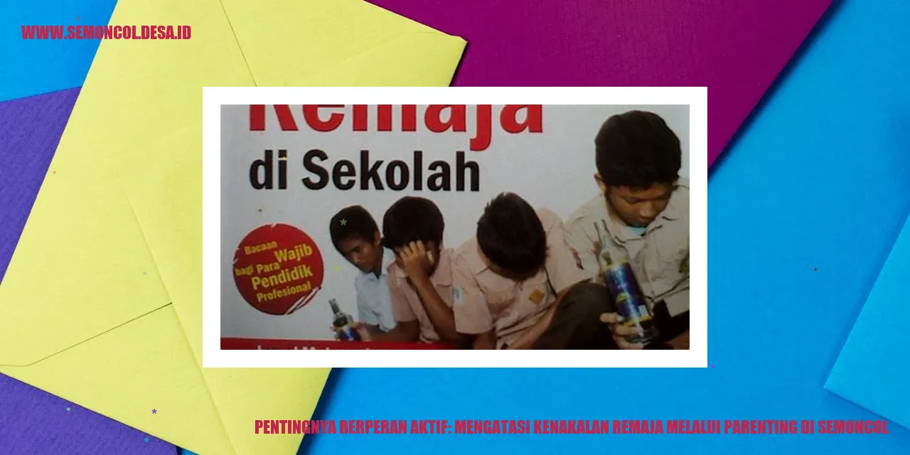 Pentingnya Berperan Aktif: Mengatasi Kenakalan Remaja melalui Parenting di Semoncol