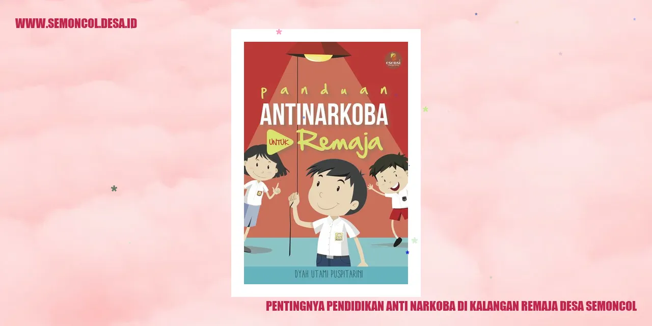 Pentingnya Pendidikan Anti Narkoba di Kalangan Remaja Desa Semoncol