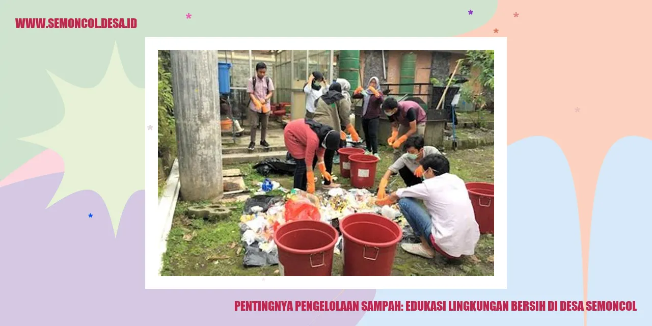 Pentingnya Pengelolaan Sampah: Edukasi Lingkungan Bersih di Desa Semoncol