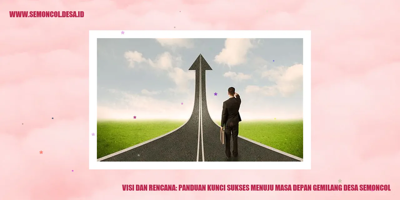 Visi dan Rencana: Panduan Kunci Sukses Menuju Masa Depan Gemilang Desa Semoncol