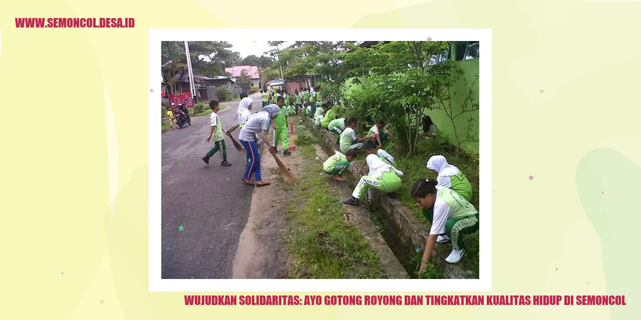 Wujudkan Solidaritas: Ayo Gotong Royong dan Tingkatkan Kualitas Hidup di Semoncol